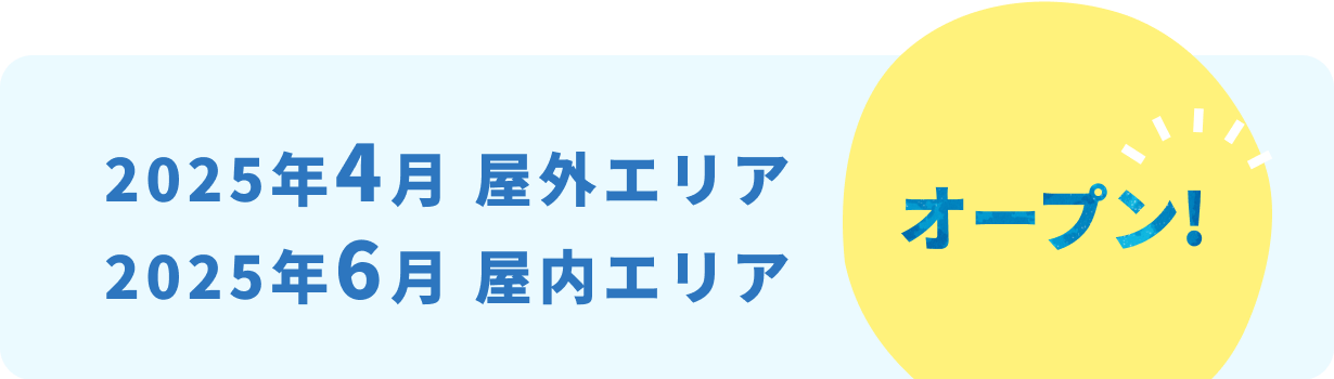 2025年4月屋外エリア、2025年6月屋内エリアオープン